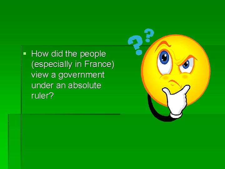 § How did the people (especially in France) view a government under an absolute § How did the people (especially in France) view a government under an absolute