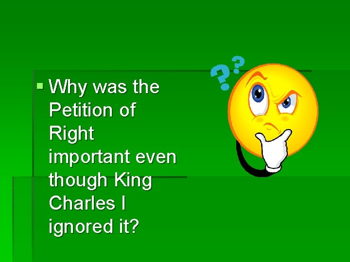 § Why was the Petition of Right important even though King Charles I ignored § Why was the Petition of Right important even though King Charles I ignored