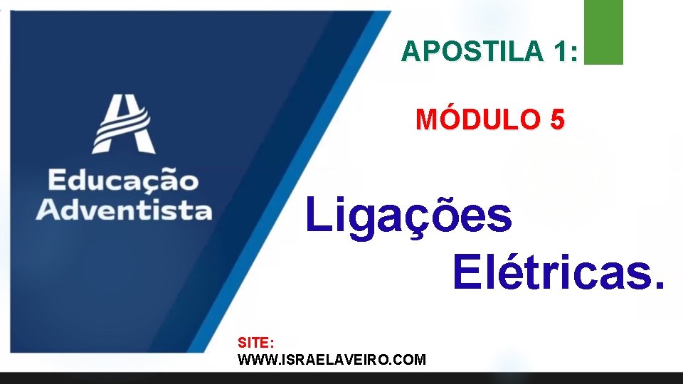 APOSTILA 1: MÓDULO 5 Ligações Elétricas. SITE: WWW. ISRAELAVEIRO. COM 