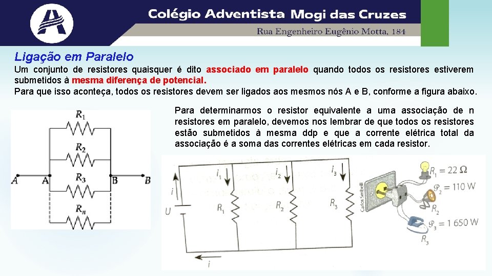 Ligação em Paralelo Um conjunto de resistores quaisquer é dito associado em paralelo quando