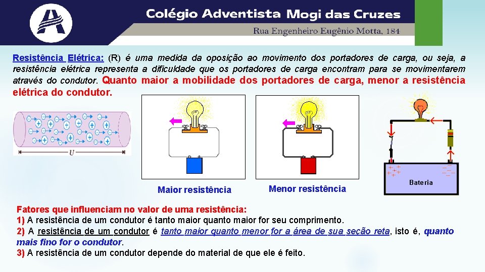 Resistência Elétrica: (R) é uma medida da oposição ao movimento dos portadores de carga,