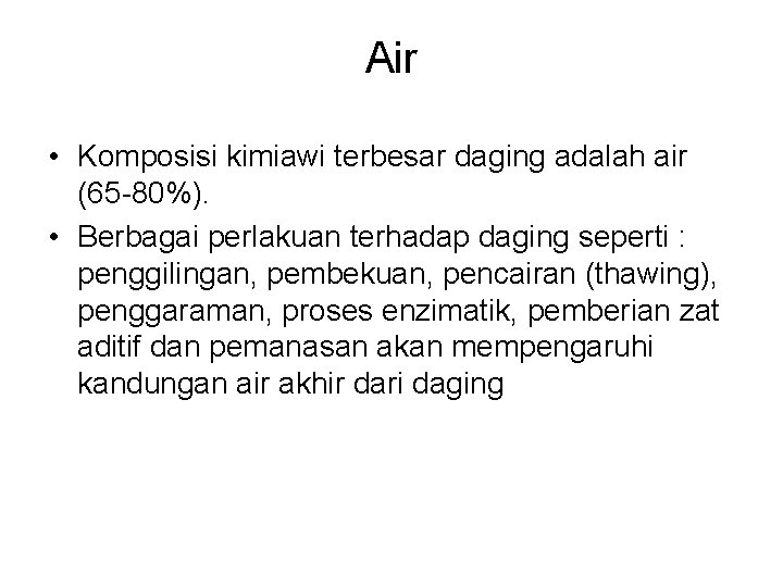 Air • Komposisi kimiawi terbesar daging adalah air (65 -80%). • Berbagai perlakuan terhadap