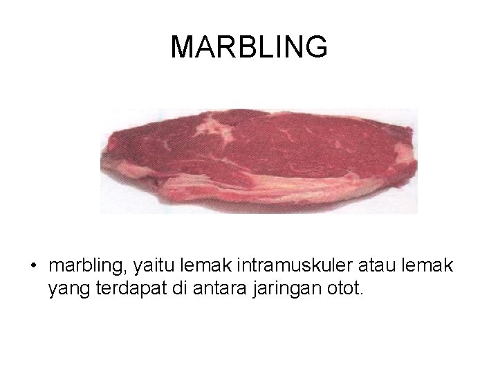 MARBLING • marbling, yaitu lemak intramuskuler atau lemak yang terdapat di antara jaringan otot.