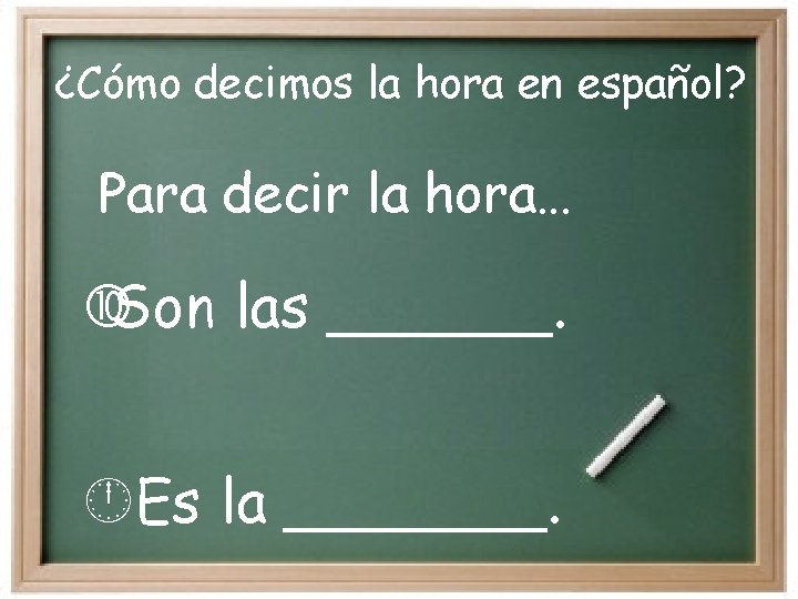 ¿Cómo decimos la hora en español? Para decir la hora… Son las ______. Es