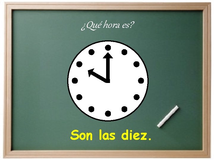 ¿Qué hora es? Son las diez. 