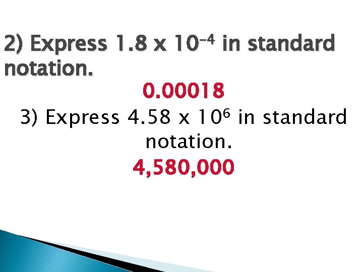 2) Express 1. 8 x 10 -4 in standard notation. 0. 00018 3) Express