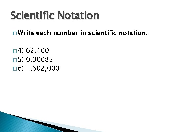 Scientific Notation � Write � 4) each number in scientific notation. 62, 400 �