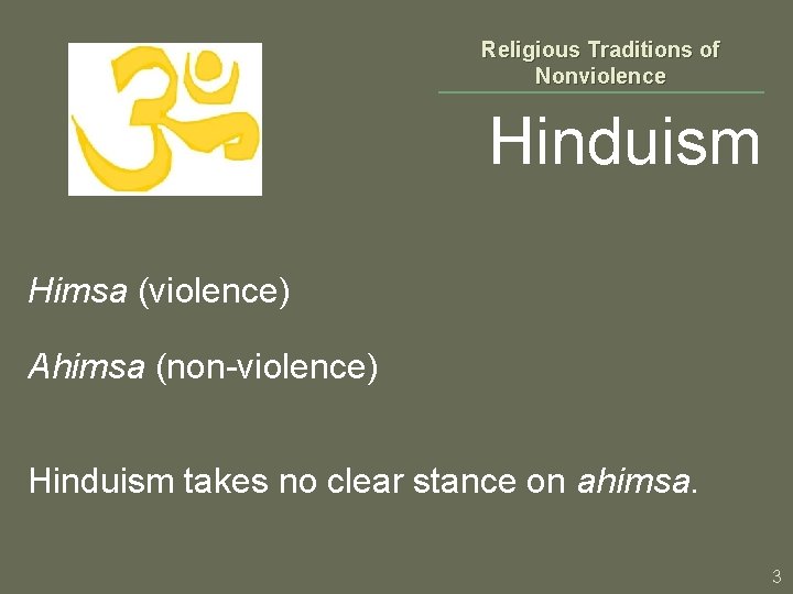 Religious Traditions of Nonviolence Hinduism Himsa (violence) Ahimsa (non-violence) Hinduism takes no clear stance