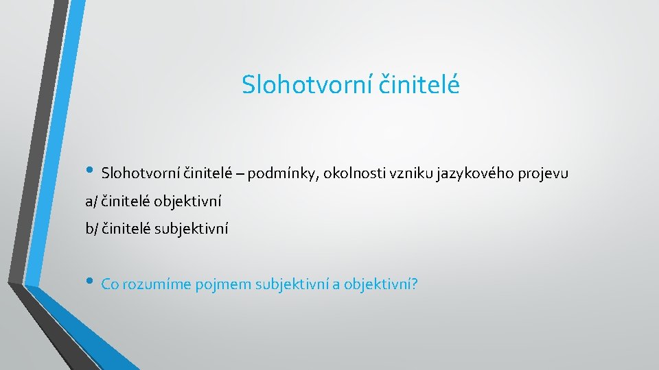 Slohotvorní činitelé • Slohotvorní činitelé – podmínky, okolnosti vzniku jazykového projevu a/ činitelé objektivní