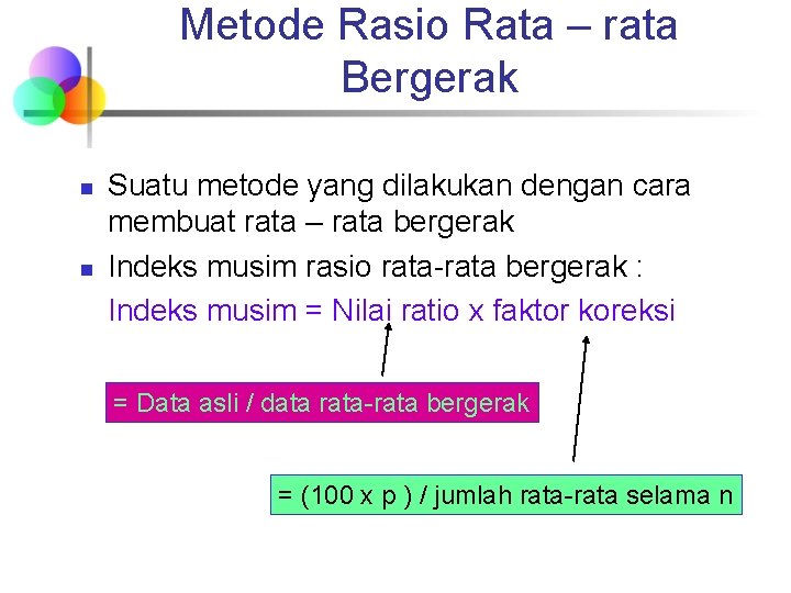 Metode Rasio Rata – rata Bergerak n n Suatu metode yang dilakukan dengan cara