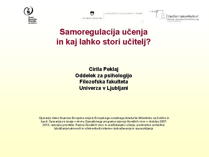 Samoregulacija učenja in kaj lahko stori učitelj? Cirila Peklaj Oddelek za psihologijo Filozofska fakulteta