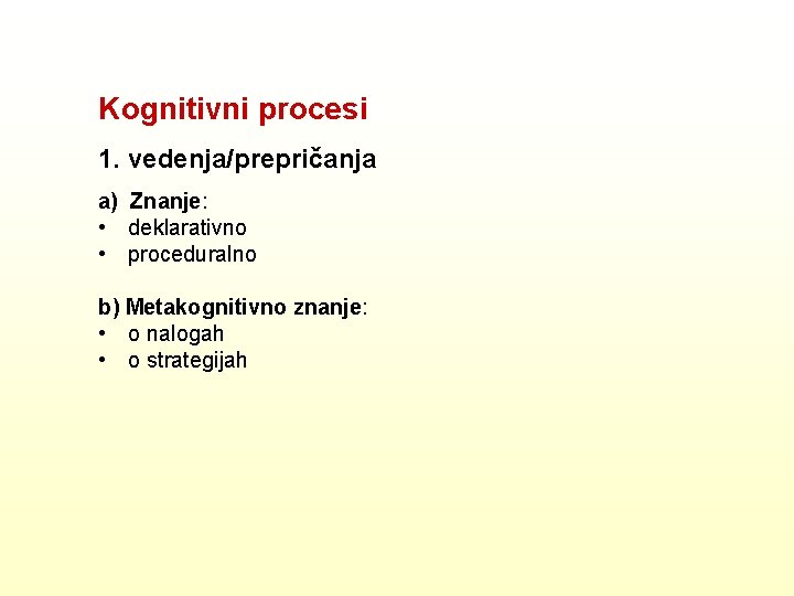 Kognitivni procesi 1. vedenja/prepričanja a) Znanje: • deklarativno • proceduralno b) Metakognitivno znanje: •