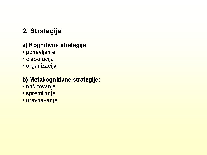 2. Strategije a) Kognitivne strategije: • ponavljanje • elaboracija • organizacija b) Metakognitivne strategije: