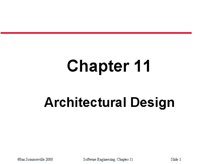 Chapter 11 Architectural Design ©Ian Sommerville 2000 Software Engineering. Chapter 11 Slide 1 