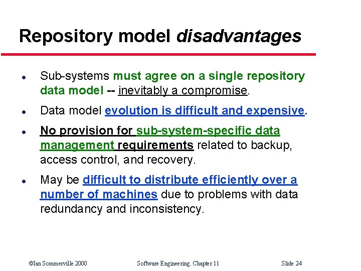 Repository model disadvantages l l Sub-systems must agree on a single repository data model