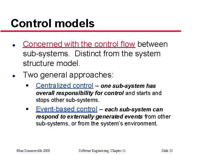 Control models l l Concerned with the control flow between sub-systems. Distinct from the