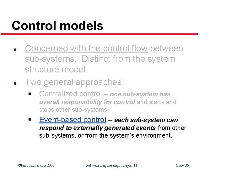 Control models l l Concerned with the control flow between sub-systems. Distinct from the