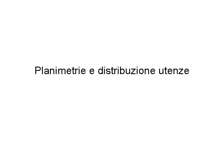 Planimetrie e distribuzione utenze 