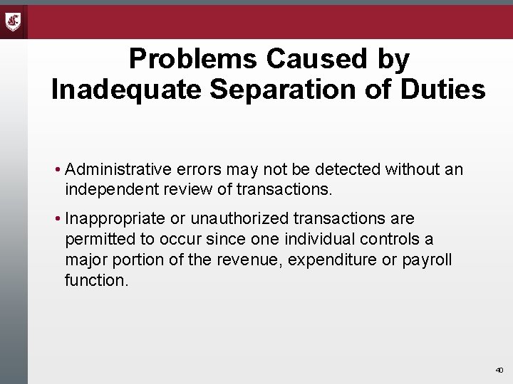 Problems Caused by Inadequate Separation of Duties • Administrative errors may not be detected Problems Caused by Inadequate Separation of Duties • Administrative errors may not be detected