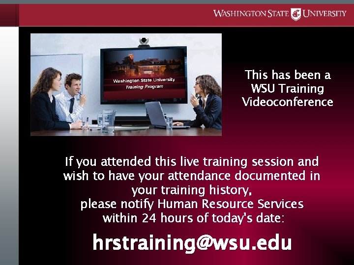 This has been a WSU Training Videoconference If you attended this live training session This has been a WSU Training Videoconference If you attended this live training session