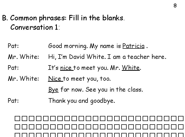 8 B. Common phrases: Fill in the blanks. Conversation 1: Pat: Good morning. My
