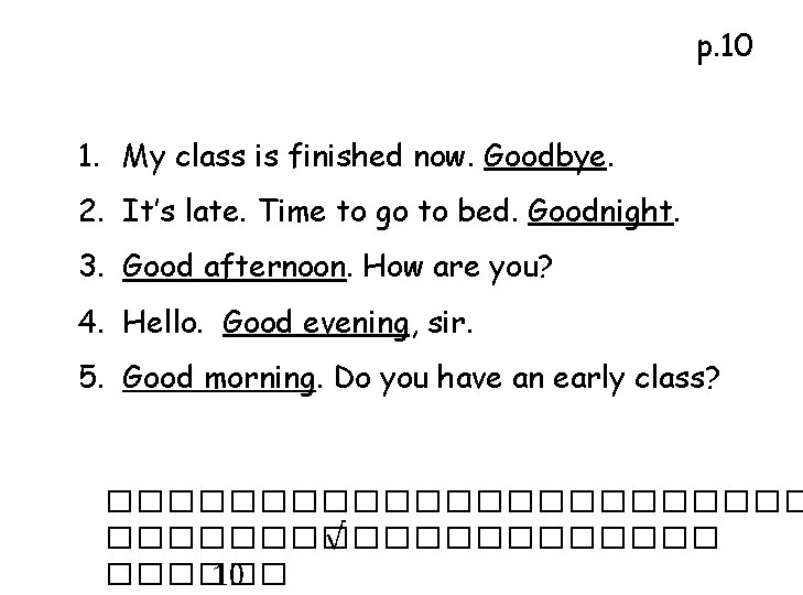 p. 10 1. My class is finished now. Goodbye. 2. It’s late. Time to