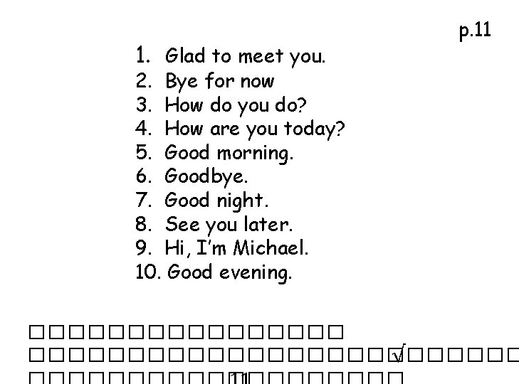 1. Glad to meet you. p. 11 2. Bye for now 3. How do