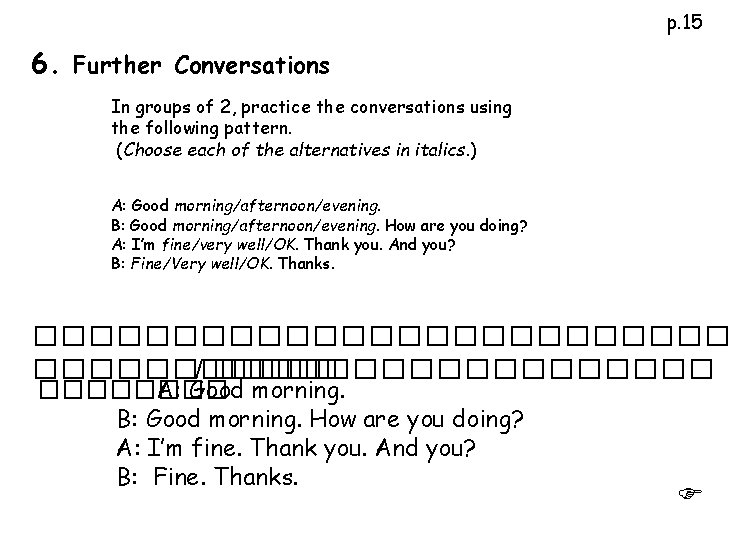 p. 15 6. Further Conversations In groups of 2, practice the conversations using the