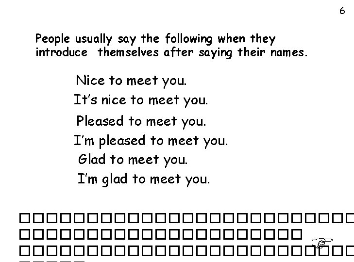 6 People usually say the following when they introduce themselves after saying their names.