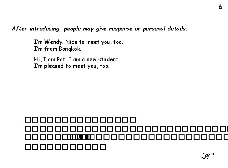 6 After introducing, people may give response or personal details. I’m Wendy. Nice to