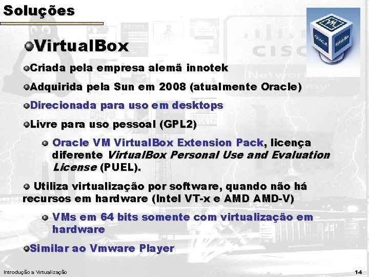 Soluções Virtual. Box Criada pela empresa alemã innotek Adquirida pela Sun em 2008 (atualmente