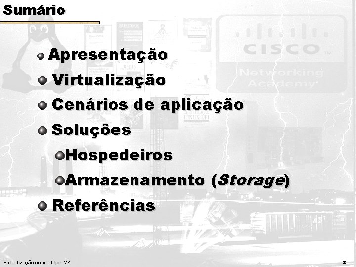 Sumário Apresentação Virtualização Cenários de aplicação Soluções Hospedeiros Armazenamento (Storage) Referências Virtualização com o