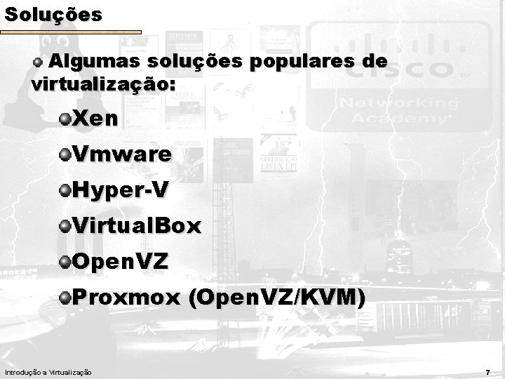 Soluções Algumas soluções populares de virtualização: Xen Vmware Hyper-V Virtual. Box Open. VZ Proxmox