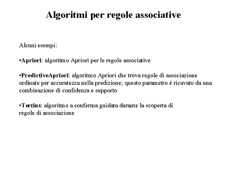 Algoritmi per regole associative Alcuni esempi: • Apriori: algoritmo Apriori per le regole associative