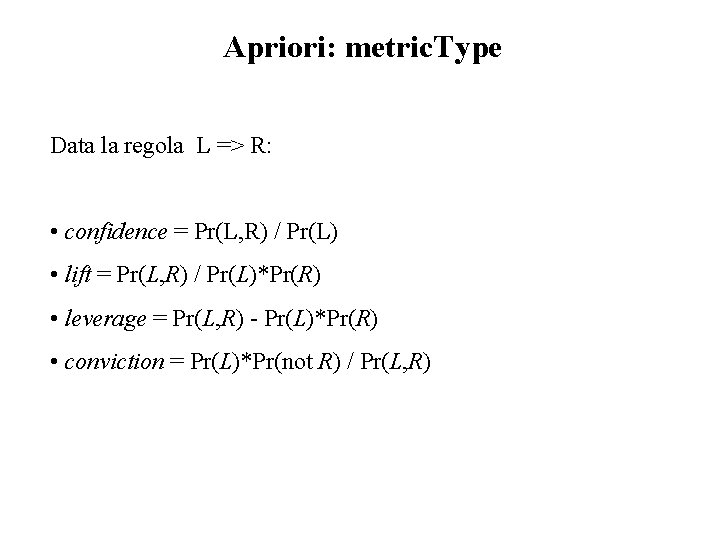 Apriori: metric. Type Data la regola L => R: • confidence = Pr(L, R)