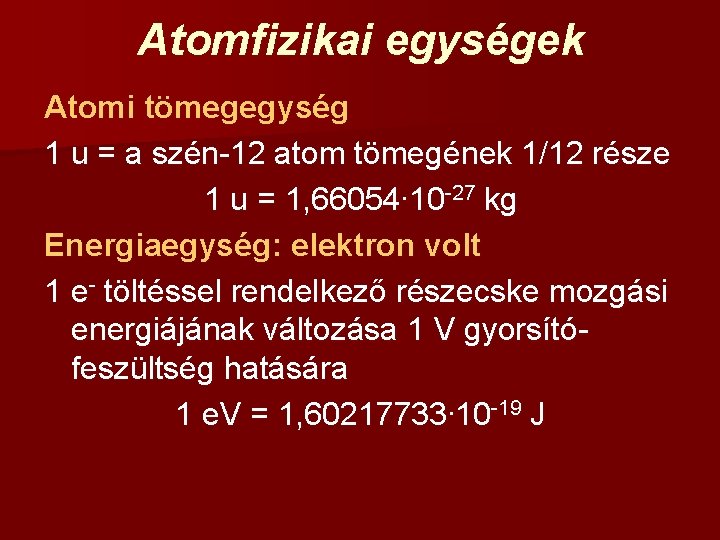 Atomfizikai egységek Atomi tömegegység 1 u = a szén-12 atom tömegének 1/12 része 1