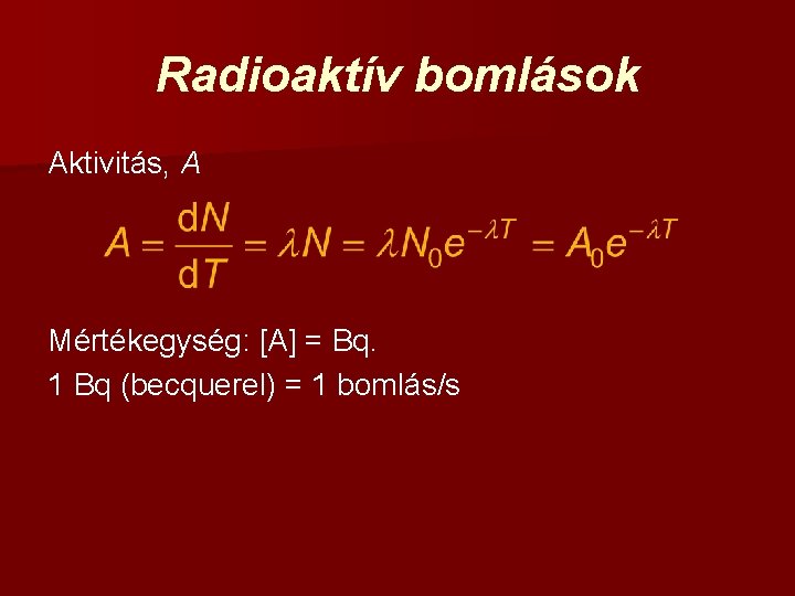 Radioaktív bomlások Aktivitás, A Mértékegység: [A] = Bq. 1 Bq (becquerel) = 1 bomlás/s