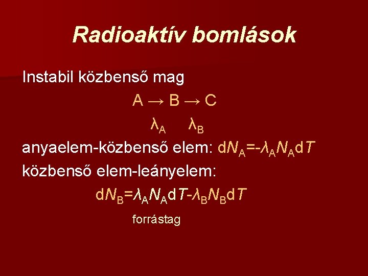 Radioaktív bomlások Instabil közbenső mag A→B→C λA λB anyaelem-közbenső elem: d. NA=-λANAd. T közbenső