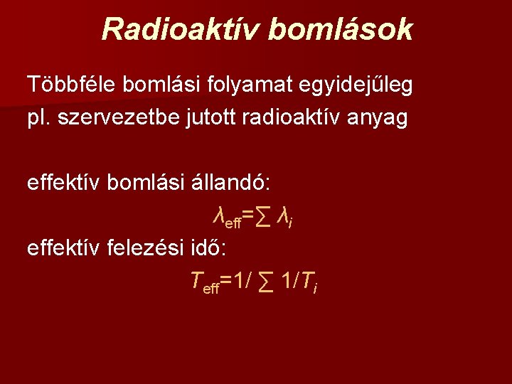 Radioaktív bomlások Többféle bomlási folyamat egyidejűleg pl. szervezetbe jutott radioaktív anyag effektív bomlási állandó: