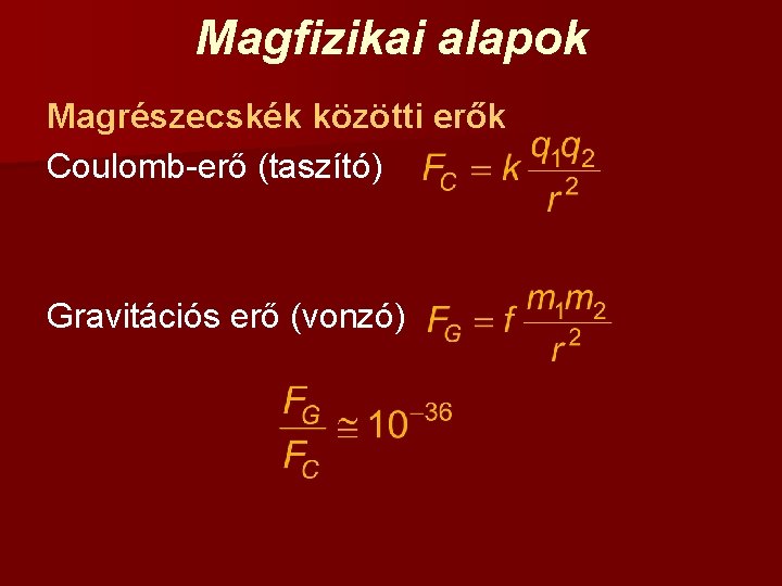 Magfizikai alapok Magrészecskék közötti erők Coulomb-erő (taszító) Gravitációs erő (vonzó) 