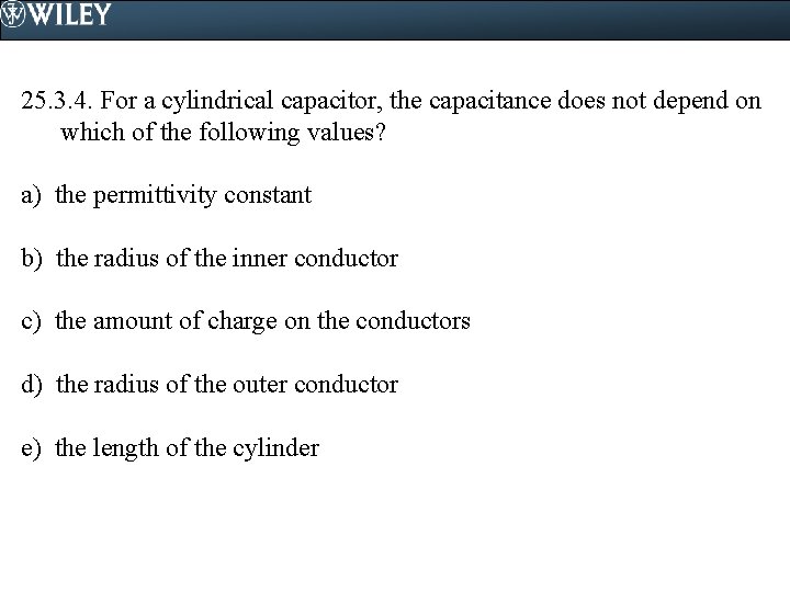 25. 3. 4. For a cylindrical capacitor, the capacitance does not depend on which