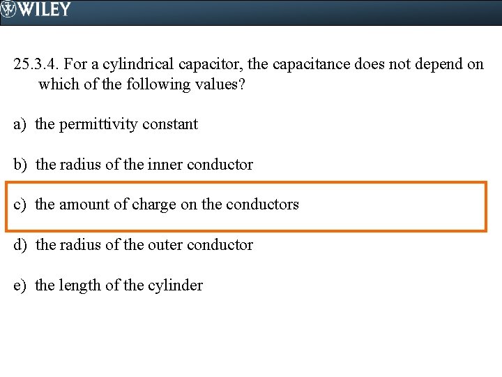 25. 3. 4. For a cylindrical capacitor, the capacitance does not depend on which