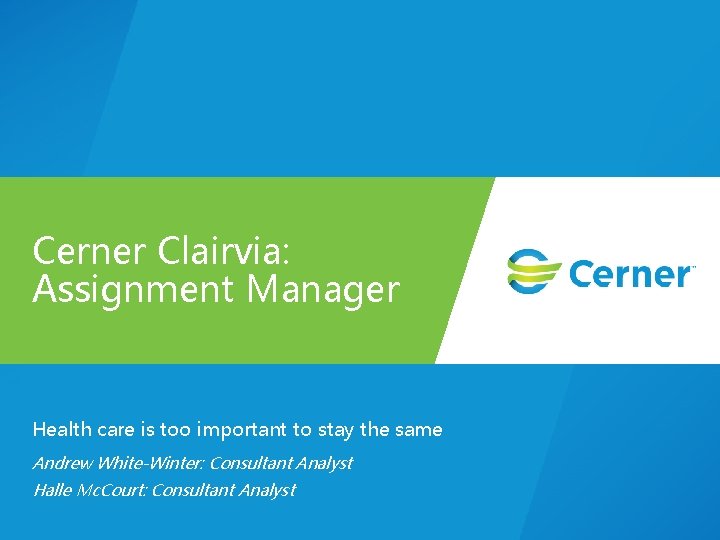 Cerner Clairvia: Assignment Manager Health care is too important to stay the same Andrew