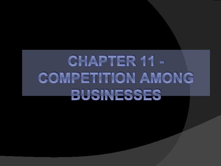 CHAPTER 11 COMPETITION AMONG BUSINESSES 