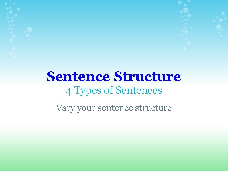 Sentence Structure 4 Types of Sentences Vary your sentence structure 