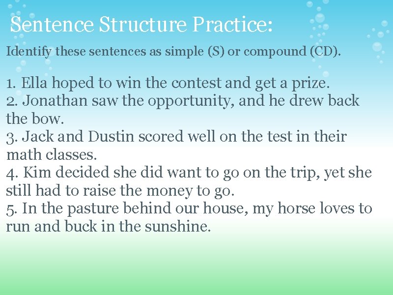 Sentence Structure Practice: Identify these sentences as simple (S) or compound (CD). 1. Ella