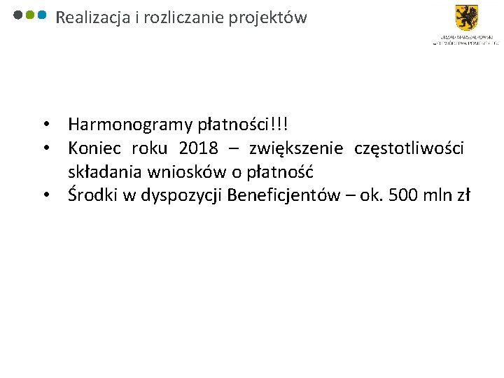 Realizacja i rozliczanie projektów • Harmonogramy płatności!!! • Koniec roku 2018 – zwiększenie częstotliwości