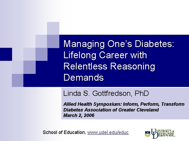 Managing One’s Diabetes: Lifelong Career with Relentless Reasoning Demands Linda S. Gottfredson, Ph. D