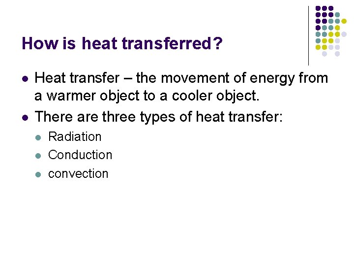 How is heat transferred? l l Heat transfer – the movement of energy from
