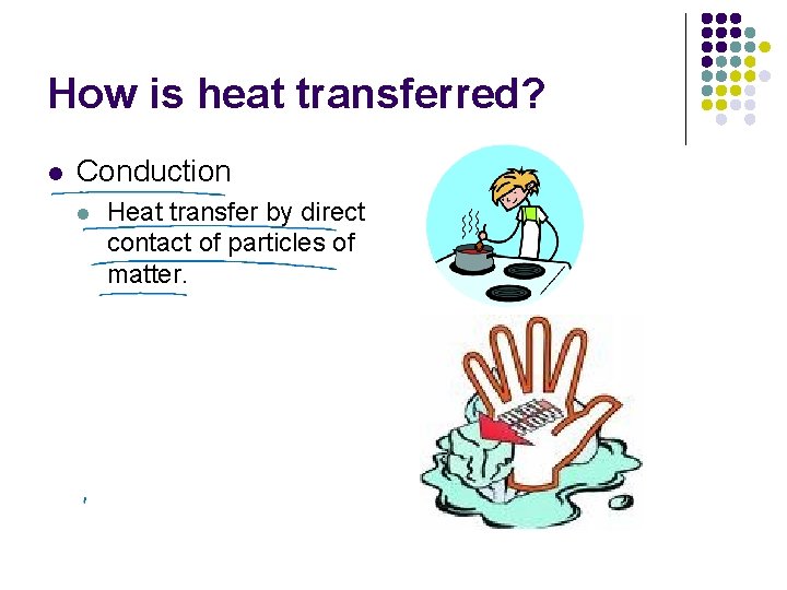 How is heat transferred? l Conduction l Heat transfer by direct contact of particles